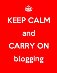 Keep calm and carry on blogging.