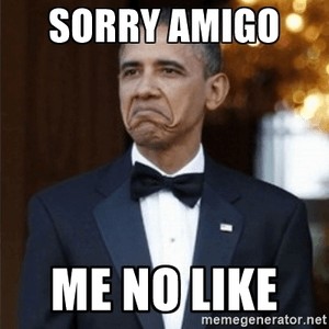 Sorry Amigo, me no like